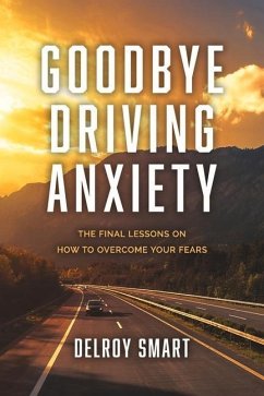 Goodbye Driving Anxiety: The Final Lessons on How to Overcome Your Fears - Smart, Delroy