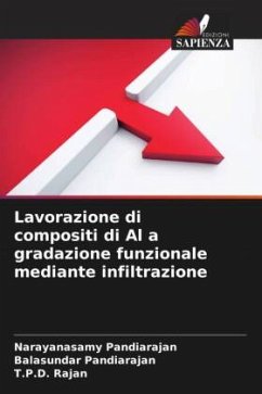 Lavorazione di compositi di Al a gradazione funzionale mediante infiltrazione - Pandiarajan, Narayanasamy;Pandiarajan, Balasundar;Rajan, T.P.D.