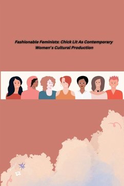 Fashionable Feminists: Chick Lit As Contemporary Women's Cultural Production: Chick Lit As Contemporary Women's Cultural Production - Priya M., Shanmuga