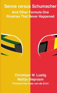 Senna versus Schumacher And Other Formula One Rivalries That Never Happened - Lustig, Christiaan; Diepraam, Mattijs; Armstrong, Richard