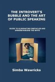 The Introvert's Bubble and the Art of Public Speaking: Guide to Eliminating Obstacles and Understanding the Whys