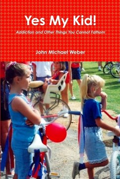 Yes My Kid! Addiction and Other Things You Cannot Fathom - Weber, John Michael