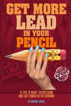 Get More Lead in your Pencil: 14 Tips to Boost Testosterone and Last Longer in the Bedroom - Gregg, Maxine