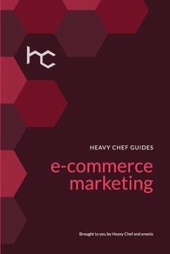 The Heavy Chef Guide To E-Commerce Marketing - Innell, Shannon; McNulty, Bridget; Chef, Heavy
