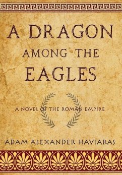 A Dragon among the Eagles: A Novel of the Roman Empire - Haviaras, Adam Alexander