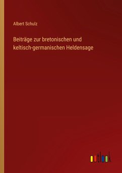 Beiträge zur bretonischen und keltisch-germanischen Heldensage - Schulz, Albert