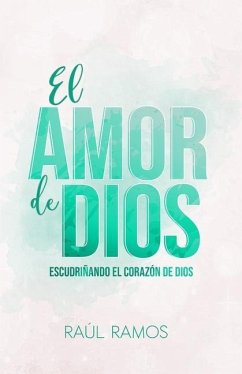 El amor de Dios: Escudriñando el corazón de Dios - Ramos, Raúl