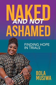 Naked and Not Ashamed Finding Hope in Trials - Musiwa, Bola