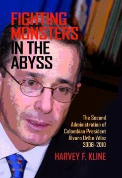 Fighting Monsters in the Abyss: The Second Administration of Colombian President Álvaro Uribe Vélez, 2006-2010 - Kline, Harvey F.