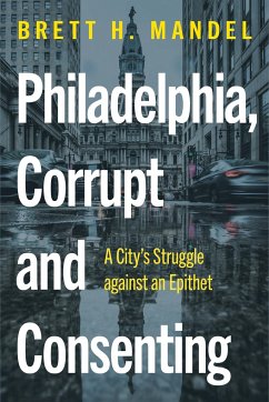 Philadelphia, Corrupt and Consenting: A City's Struggle Against an Epithet - Mandel, Brett H.