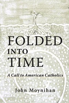 Folded Into Time: A Call to American Catholics - Moynihan, John