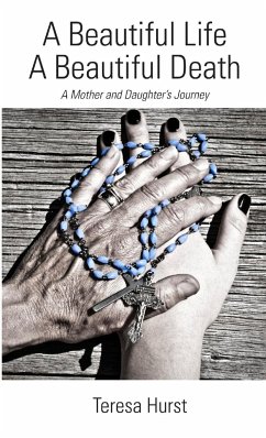 A Beautiful Life, A Beautiful Death, A Mother and Daughter's Journey - Hurst, Teresa