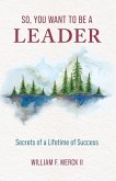 So, You Want to Be a Leader: Secrets of a Lifetime of Success