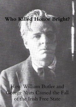 Who Killed Honor Bright? How William Butler and George Yeats Caused the Fall of the Irish Free State - Hughes, Patricia