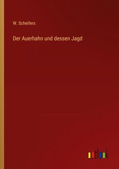 Der Auerhahn und dessen Jagd - Scheifers, W.