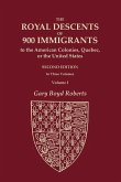 The Royal Descents of 900 Immigrants to the American Colonies, Quebec, or the United States Who Were Themselves Notable or Left Descendants Notable in American History. SECOND EDITION. In Three Volumes. VOLUME I