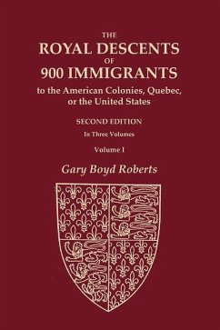 The Royal Descents of 900 Immigrants to the American Colonies, Quebec, or the United States Who Were Themselves Notable or Left Descendants Notable in - Roberts, Gary Boyd
