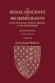 The Royal Descents of 900 Immigrants to the American Colonies, Quebec, or the United States Who Were Themselves Notable or Left Descendants Notable in American History. SECOND EDITION. In Three Volumes. Volume III