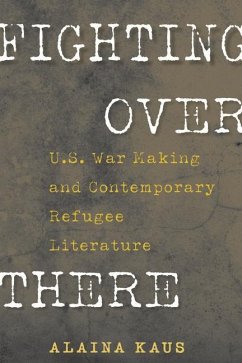 Fighting Over There: U.S. War Making and Contemporary Refugee Literature - Kaus, Alaina