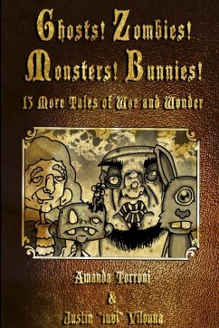 Ghosts! Zombies! Monsters! Bunnies! 13 More Tales of Woe and Wonder - Torroni, Amanda; Vilonna, Justin