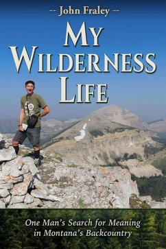 My Wilderness Life: One Man's Search for Meaning in Montana's Backcountry - Fraley, John