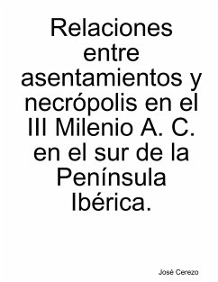 Relaciones entre asentamientos y necrópolis del III Milenio A. C. en el sur de la Península Ibérica. - Cerezo, José