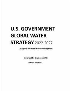 U.S. Government Global Water Strategy 2022-2027: Enhanced by Cincinnatus [AI] - Cincinnatus [Ai]; Us Agency for International Development