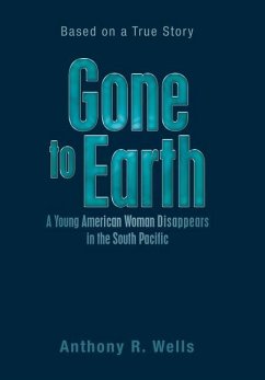 Gone to Earth a Young American Woman Disappears in the South Pacific - Wells, Anthony R.
