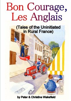 Bon Courage, Les Anglais (Tales of the Uninitiated in Rural France) - Wakefield, Peter & Christine