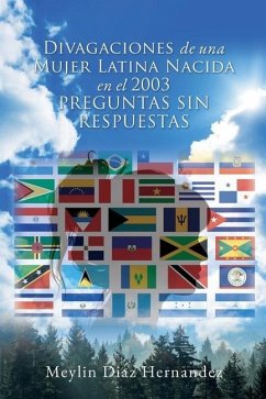 Divagaciones de una Mujer Latina Nacida en el 2003 PREGUNTAS SIN RESPUESTAS - Hernandez, Meylin Diaz