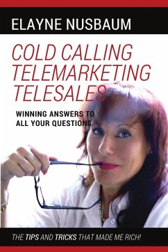 Cold Calling Telemarketing Telesales Winning Answers to All Your Questions The Tips and Tricks That Made Me Rich - Nusbaum, Elayne