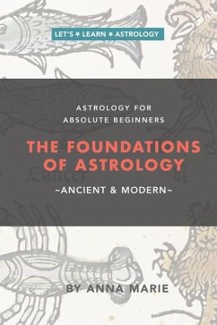 The Foundations of Astrology, Ancient & Modern: Astrology for Absolute Beginners - Marie, Anna