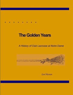 The Golden Years, A History of Club Lacrosse at Notre Dame - Niessen, Len