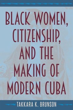 Black Women, Citizenship, and the Making of Modern Cuba - Brunson, Takkara K