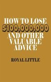 How to Lose $100,000,000 and Other Valuable Advice