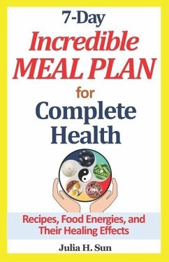 7-Day Incredible Meal Plan for Complete Health: Recipes, Food Energies, and Their Healing Effects - Sun, Julia H.