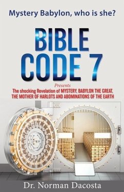 BIBLE CODE 7 presents The shocking Revelation of MYSTERY, BABYLON THE GREAT, THE MOTHER OF HARLOTS AND ABOMINATIONS OF THE EARTH - Dacosta, Norman