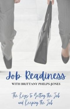 Job Readiness With Brittany Phelphs-Jones: The Keys to Getting the Job & Keeping the Job - Jones, Brittany