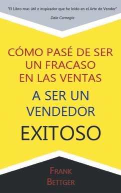 Como Pase de Ser un fracaso en las Ventas a Ser un Vendedor Exitoso - Bettger, Frank