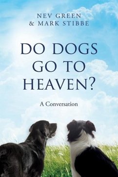 Do Dogs Go To Heaven?: A Conversation - Stibbe, Mark; Green, Nev