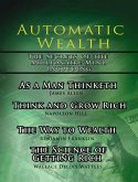 Automatic Wealth, The Secrets of the Millionaire Mind-Including: As a Man Thinketh, The Science of Getting Rich, The Way to Wealth and Think and Grow