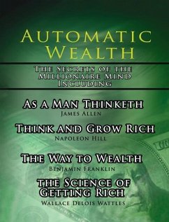 Automatic Wealth, The Secrets of the Millionaire Mind-Including: As a Man Thinketh, The Science of Getting Rich, The Way to Wealth and Think and Grow - Hill, Napoleon; Allen, James; Wattles, Wallace D.