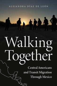Walking Together: Central Americans and Transit Migration Through Mexico - Díaz de León, Alejandra