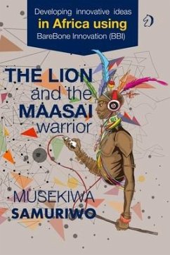 The Lion and the Maasai Warrior: Developing Innovative Ideas in Africa using BareBone Innovation - Samuriwo, Musekiwa