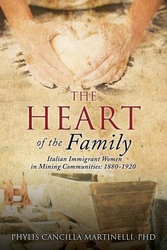 The Heart of the Family: Italian Immigrant Women in Mining Communities: 1880-1920 - Martinelli, Phylis Cancilla