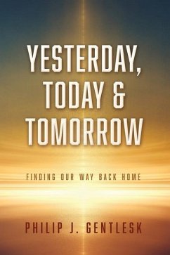 Yesterday, Today & Tomorrow: Finding Our Way Back Home - Gentlesk, Philip J.