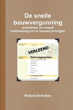 De snelle bouwvergunning, praktijktips om soepel toestemming om te bouwen te krijgen - Scholten, Roland