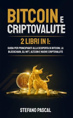 Bitcoin e Criptovalute: 2 libri in 1 Guida per principianti alla Scoperta di Bitcoin, la Blockchain, gli NFT, Altcoin e Nuove Criptovalute (eBook, ePUB) - Pascal, Stefano