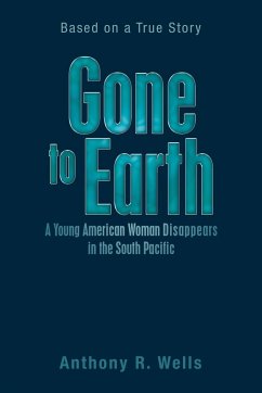 Gone to Earth a Young American Woman Disappears in the South Pacific - Wells, Anthony R.