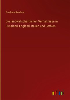 Die landwirtschaftlichen Verhältnisse in Russland, England, Italien und Serbien - Aereboe, Friedrich